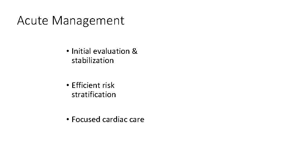 Acute Management • Initial evaluation & stabilization • Efficient risk stratification • Focused cardiac