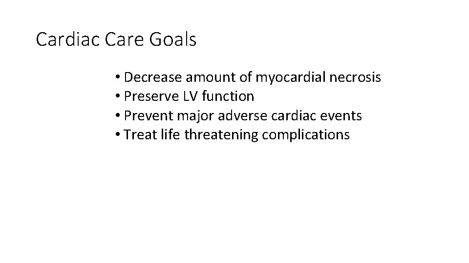 Cardiac Care Goals • Decrease amount of myocardial necrosis • Preserve LV function •