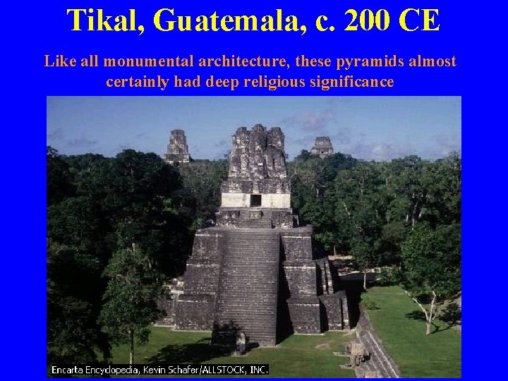 Tikal, Guatemala, c. 200 CE Like all monumental architecture, these pyramids almost certainly had