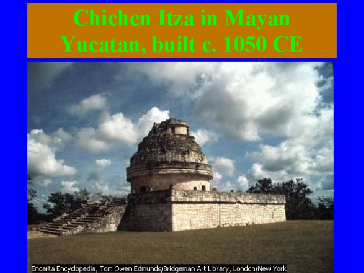 Chichen Itza in Mayan Yucatan, built c. 1050 CE 