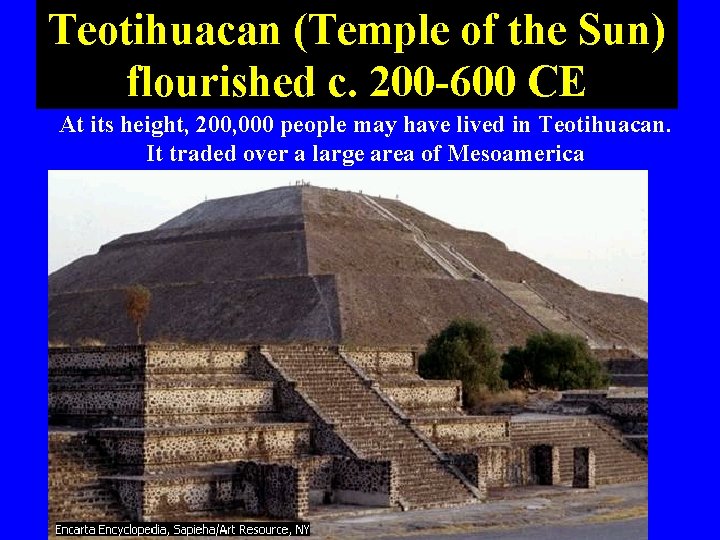 Teotihuacan (Temple of the Sun) flourished c. 200 -600 CE At its height, 200,