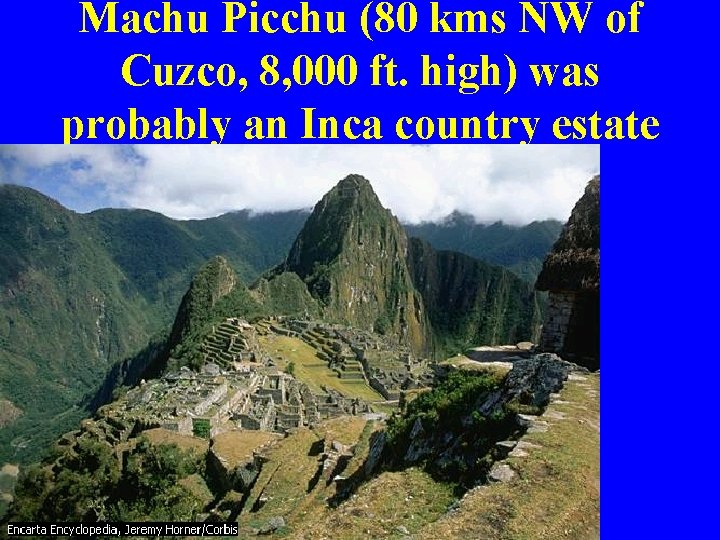 Machu Picchu (80 kms NW of Cuzco, 8, 000 ft. high) was probably an