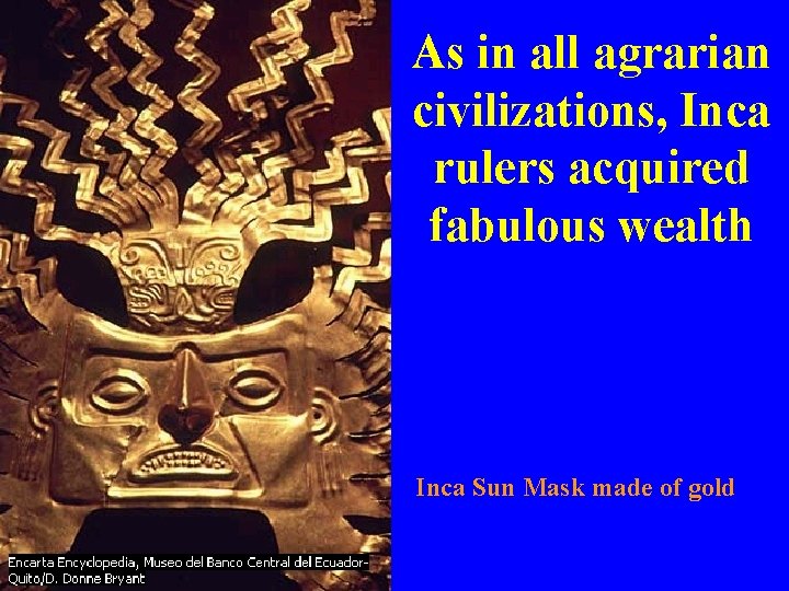 As in all agrarian civilizations, Inca rulers acquired fabulous wealth Inca Sun Mask made