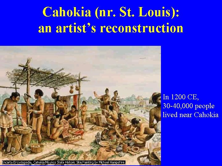 Cahokia (nr. St. Louis): an artist’s reconstruction In 1200 CE, 30 -40, 000 people