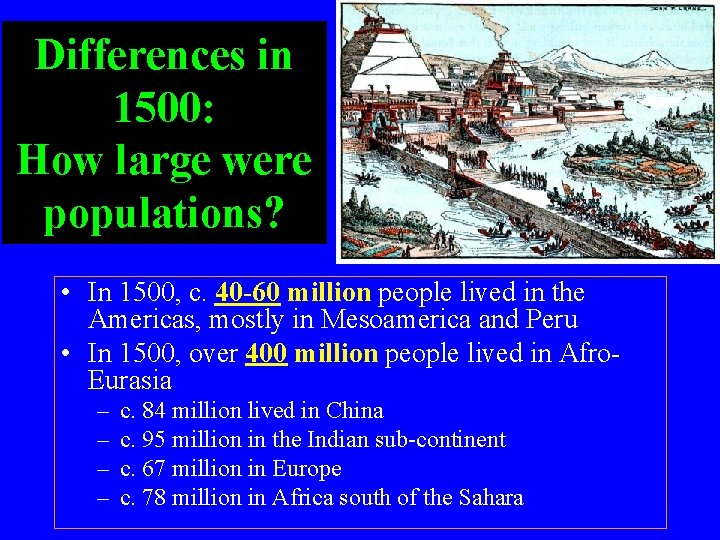 Differences in 1500: How large were populations? • In 1500, c. 40 -60 million