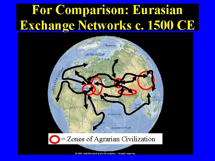 For Comparison: Eurasian Exchange Networks c. 1500 CE = Zones of Agrarian Civilization 