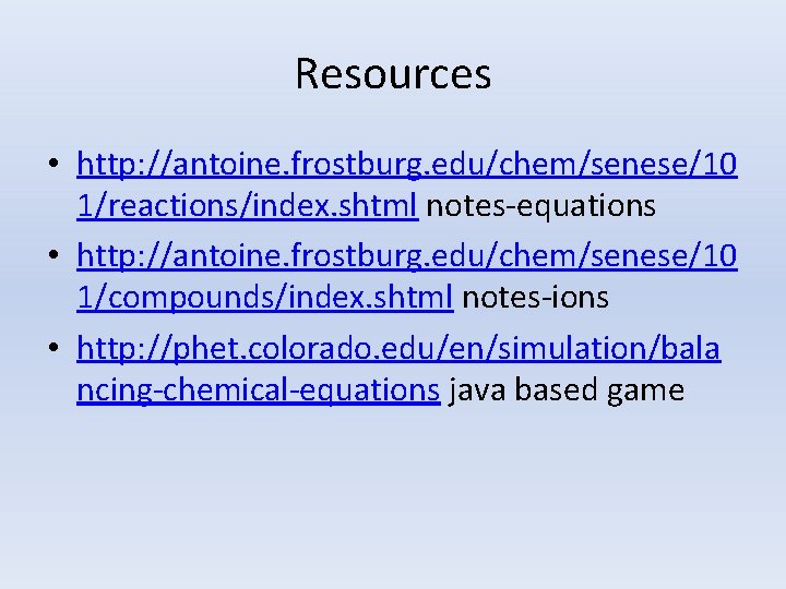 Resources • http: //antoine. frostburg. edu/chem/senese/10 1/reactions/index. shtml notes-equations • http: //antoine. frostburg. edu/chem/senese/10