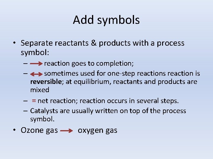 Add symbols • Separate reactants & products with a process symbol: reaction goes to