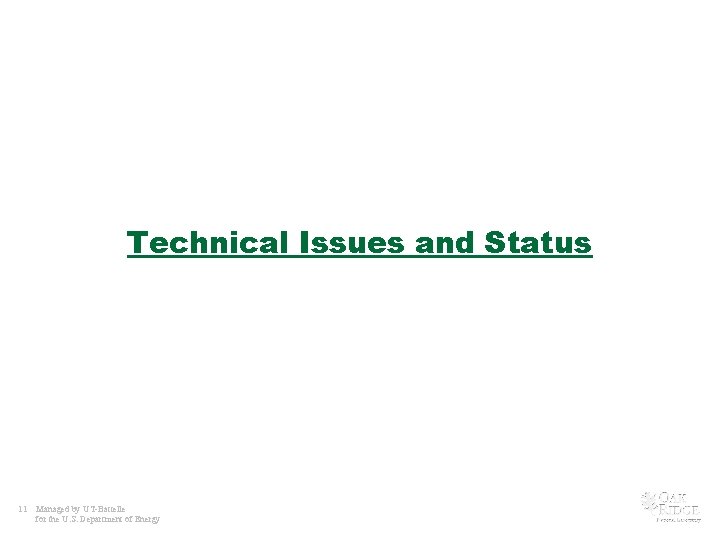 Technical Issues and Status 11 Managed by UT-Battelle for the U. S. Department of