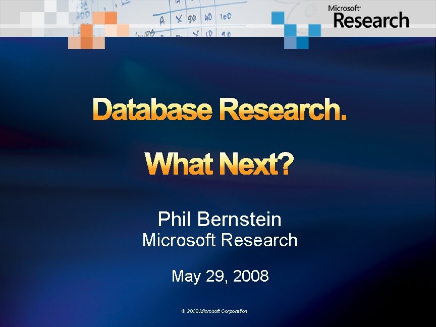 Database Research. What Next? Phil Bernstein Microsoft Research May 29, 2008 © 2008 Microsoft