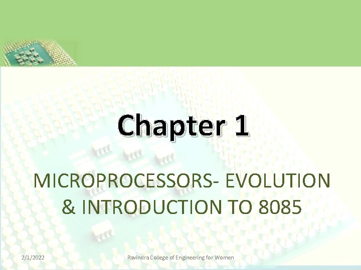 Chapter 1 MICROPROCESSORS- EVOLUTION & INTRODUCTION TO 8085 2/1/2022 Ravindra College of Engineering for