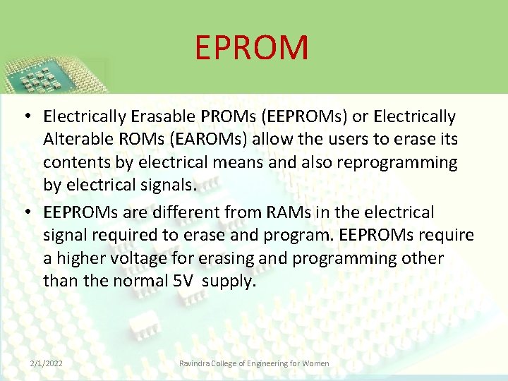 EPROM • Electrically Erasable PROMs (EEPROMs) or Electrically Alterable ROMs (EAROMs) allow the users