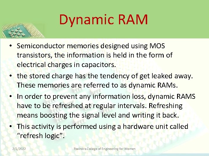 Dynamic RAM • Semiconductor memories designed using MOS transistors, the information is held in