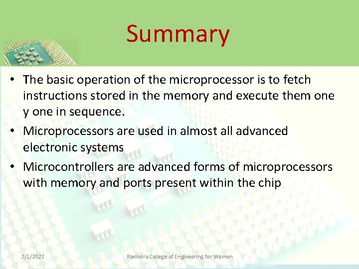 Summary • The basic operation of the microprocessor is to fetch instructions stored in