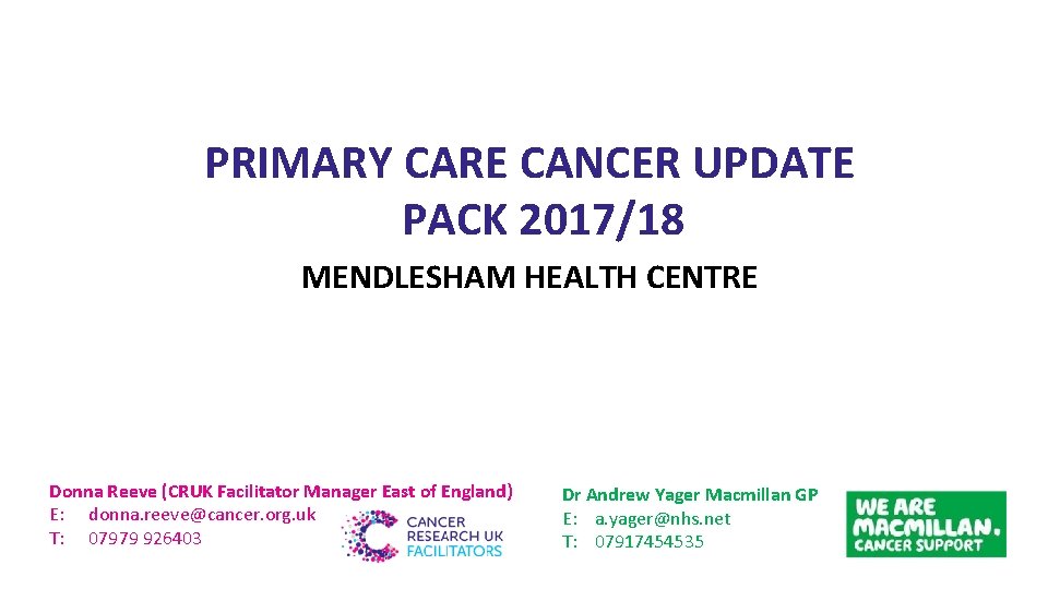 PRIMARY CARE CANCER UPDATE PACK 2017/18 MENDLESHAM HEALTH CENTRE Donna Reeve (CRUK Facilitator Manager