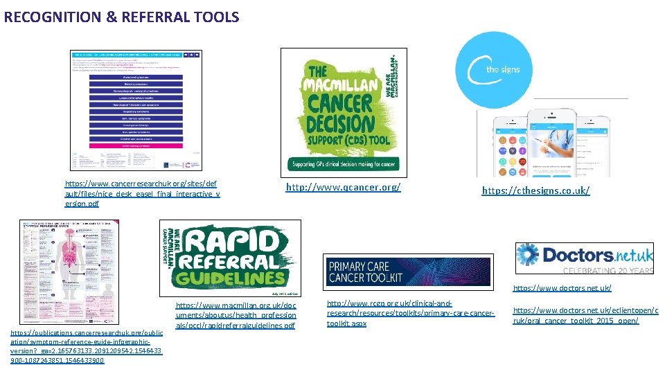 RECOGNITION & REFERRAL TOOLS https: //www. cancerresearchuk. org/sites/def ault/files/nice_desk_easel_final_interactive_v ersion. pdf http: //www. qcancer.