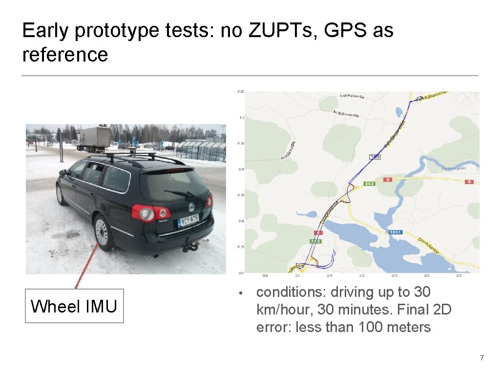 Early prototype tests: no ZUPTs, GPS as reference Wheel IMU • conditions: driving up