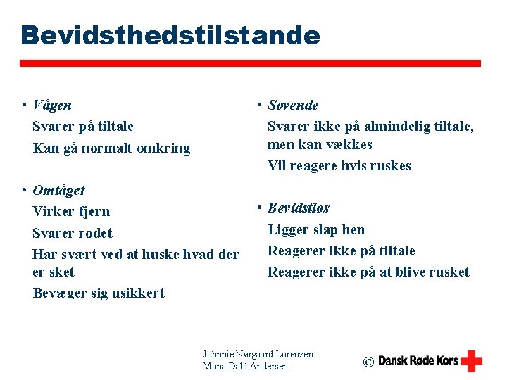 Bevidsthedstilstande • Vågen Svarer på tiltale Kan gå normalt omkring • Sovende Svarer ikke