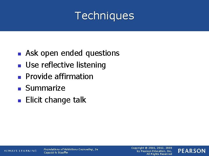 Techniques n n n Ask open ended questions Use reflective listening Provide affirmation Summarize