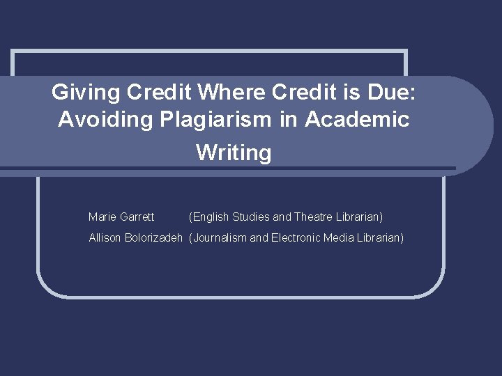 Giving Credit Where Credit is Due: Avoiding Plagiarism in Academic Writing Marie Garrett (English