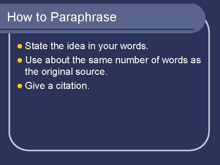 How to Paraphrase l State the idea in your words. l Use about the