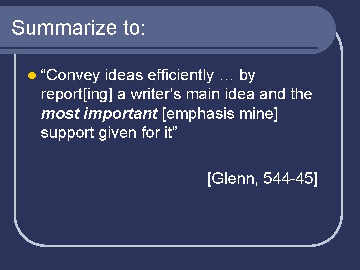 Summarize to: l “Convey ideas efficiently … by report[ing] a writer’s main idea and