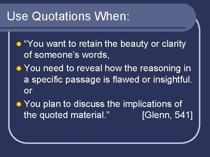 Use Quotations When: l “You want to retain the beauty or clarity of someone’s