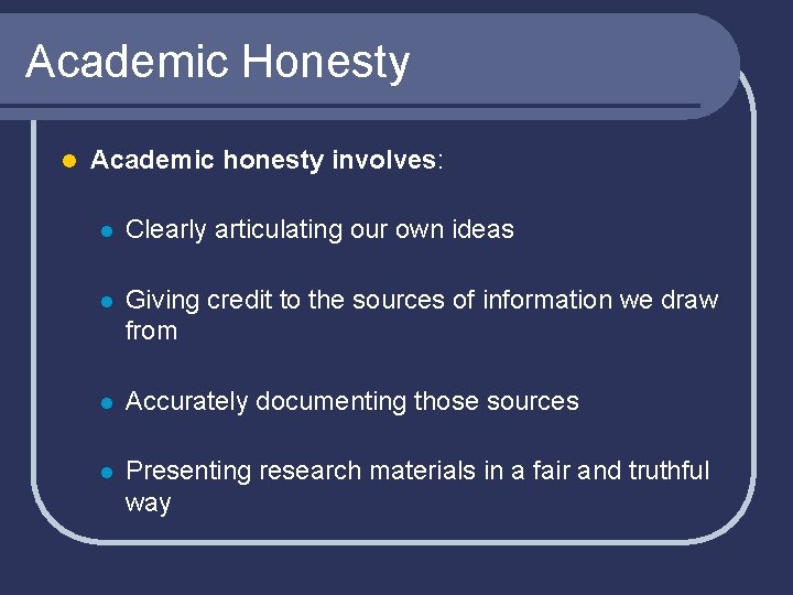 Academic Honesty l Academic honesty involves: l Clearly articulating our own ideas l Giving