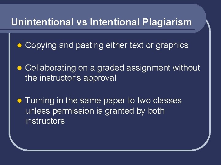 Unintentional vs Intentional Plagiarism l Copying and pasting either text or graphics l Collaborating