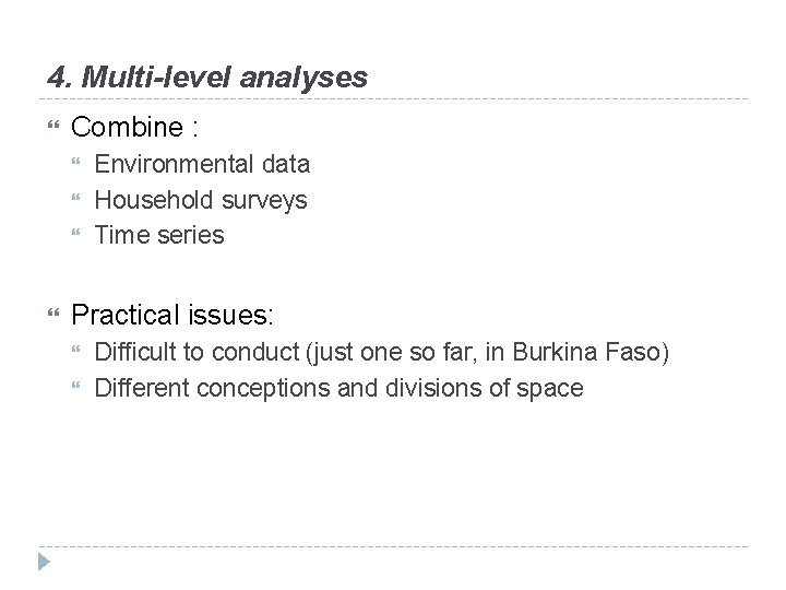 4. Multi-level analyses Combine : Environmental data Household surveys Time series Practical issues: Difficult