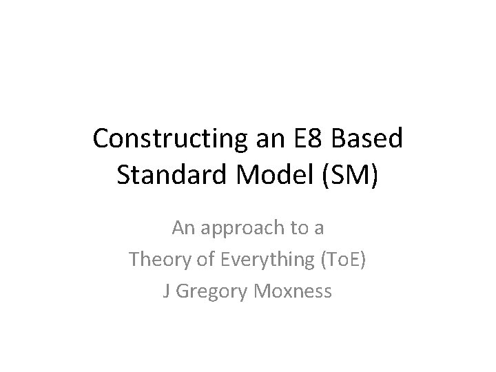 Constructing an E 8 Based Standard Model (SM) An approach to a Theory of
