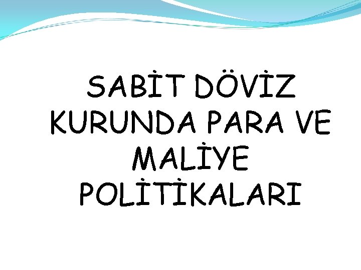 SABİT DÖVİZ KURUNDA PARA VE MALİYE POLİTİKALARI 