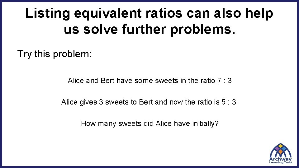 Listing equivalent ratios can also help us solve further problems. Try this problem: Alice