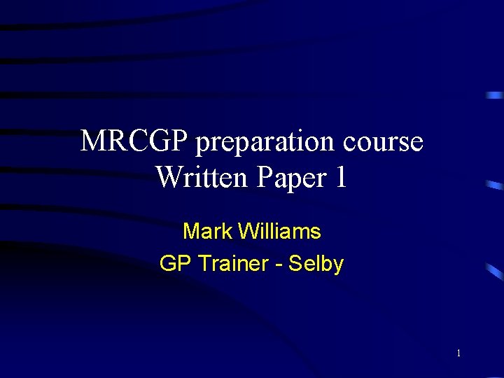 MRCGP preparation course Written Paper 1 Mark Williams GP Trainer - Selby 1 