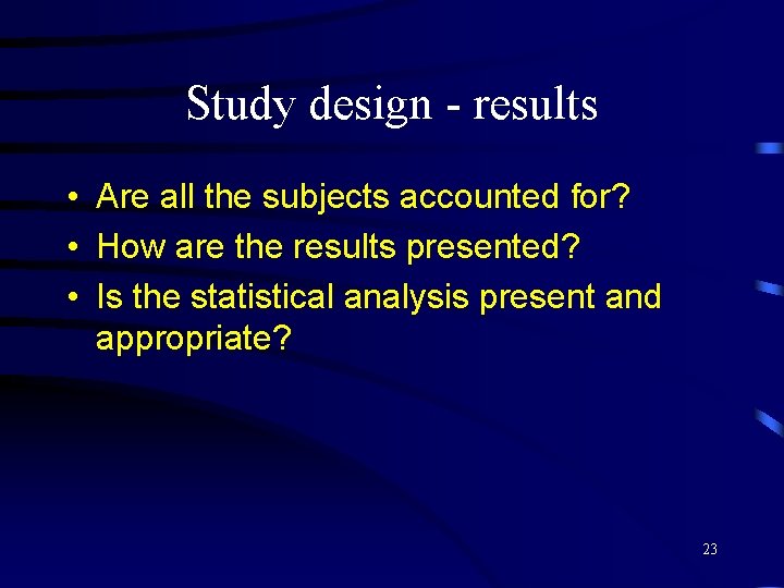 Study design - results • Are all the subjects accounted for? • How are