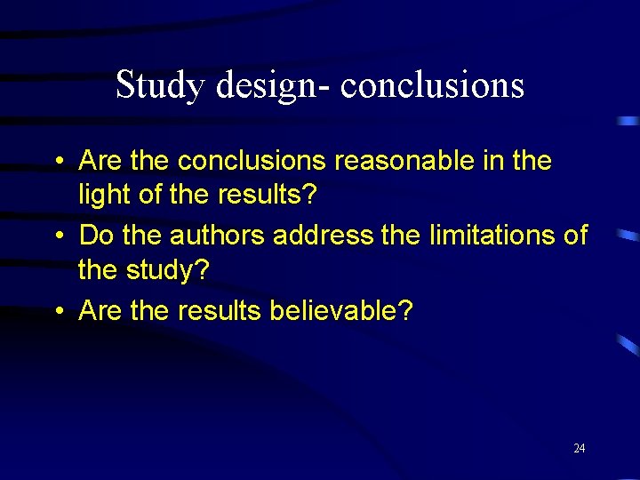 Study design- conclusions • Are the conclusions reasonable in the light of the results?