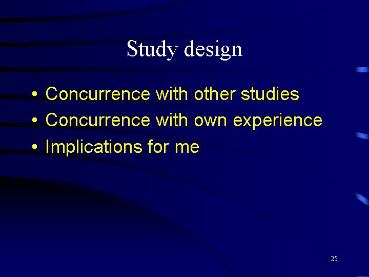 Study design • Concurrence with other studies • Concurrence with own experience • Implications