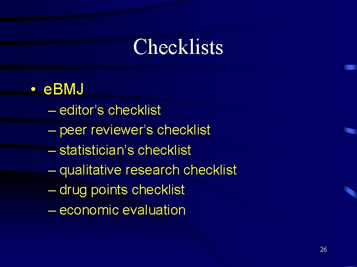 Checklists • e. BMJ – editor’s checklist – peer reviewer’s checklist – statistician’s checklist