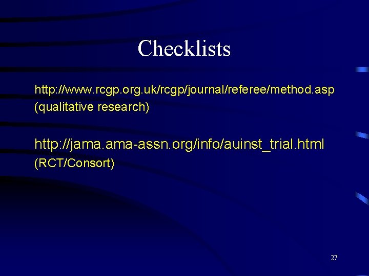 Checklists http: //www. rcgp. org. uk/rcgp/journal/referee/method. asp (qualitative research) http: //jama. ama-assn. org/info/auinst_trial. html