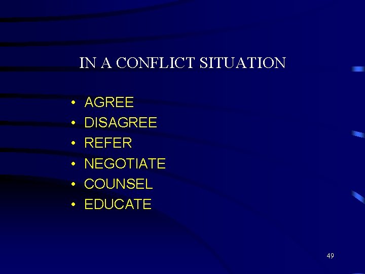 IN A CONFLICT SITUATION • • • AGREE DISAGREE REFER NEGOTIATE COUNSEL EDUCATE 49