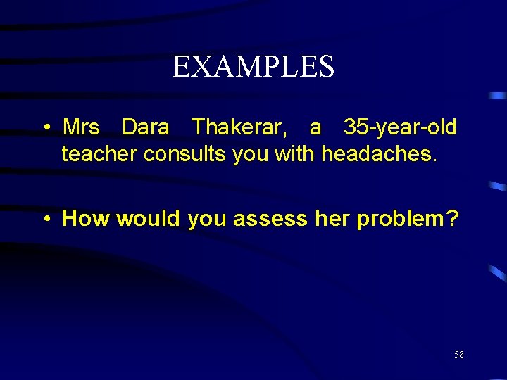 EXAMPLES • Mrs Dara Thakerar, a 35 -year-old teacher consults you with headaches. •