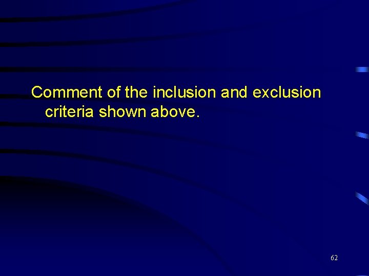 Comment of the inclusion and exclusion criteria shown above. 62 