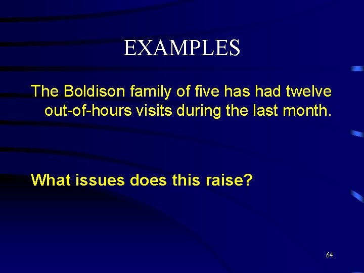 EXAMPLES The Boldison family of five has had twelve out-of-hours visits during the last
