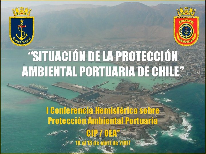 “SITUACIÓN DE LA PROTECCIÓN AMBIENTAL PORTUARIA DE CHILE” I Conferencia Hemisférica sobre Protección Ambiental