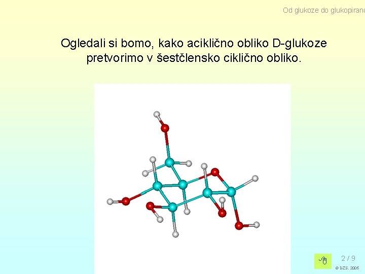 Od glukoze do glukopirano Ogledali si bomo, kako aciklično obliko D-glukoze pretvorimo v šestčlensko Od glukoze do glukopirano Ogledali si bomo, kako aciklično obliko D-glukoze pretvorimo v šestčlensko
