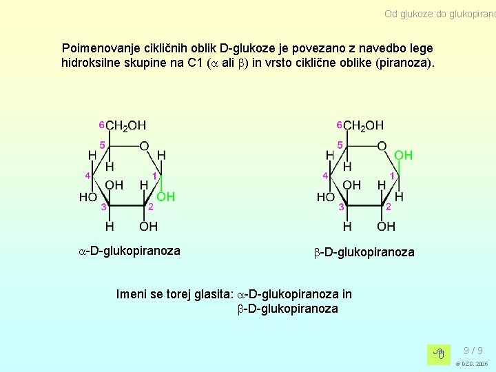 Od glukoze do glukopirano Poimenovanje cikličnih oblik D-glukoze je povezano z navedbo lege hidroksilne Od glukoze do glukopirano Poimenovanje cikličnih oblik D-glukoze je povezano z navedbo lege hidroksilne
