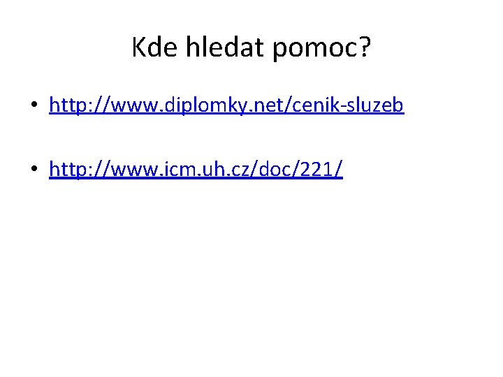 Kde hledat pomoc? • http: //www. diplomky. net/cenik-sluzeb • http: //www. icm. uh. cz/doc/221/