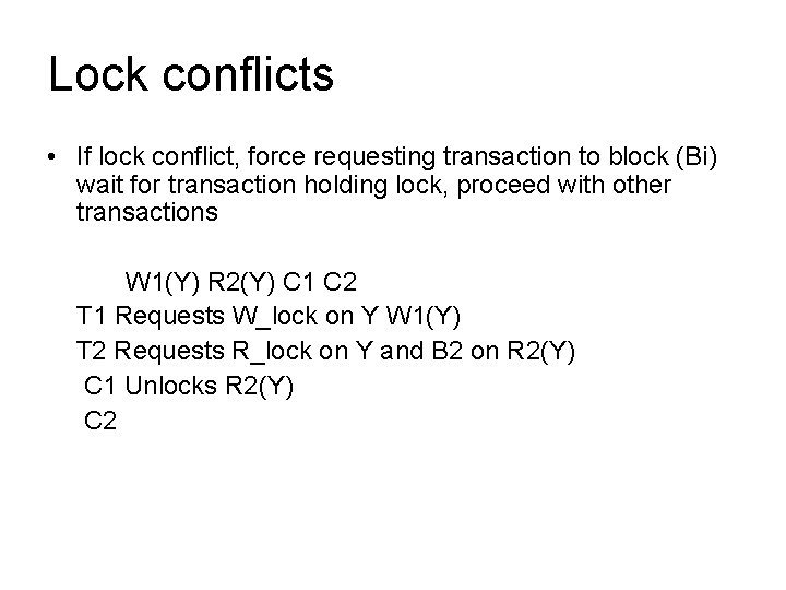 Lock conflicts • If lock conflict, force requesting transaction to block (Bi) wait for