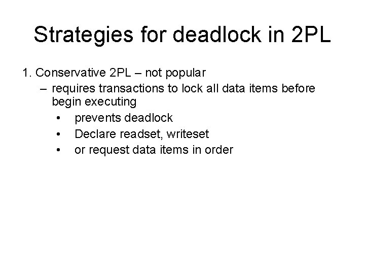Strategies for deadlock in 2 PL 1. Conservative 2 PL – not popular –