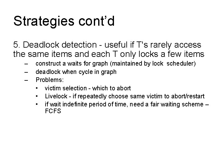 Strategies cont’d 5. Deadlock detection - useful if T's rarely access the same items